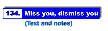 134.  Miss you, dismiss you            (Text and notes)