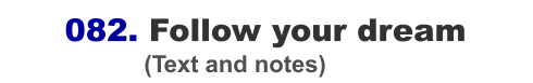 082. Follow your dream                      (Text and notes)