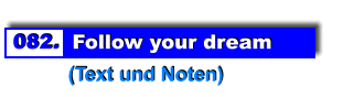 082.  Follow your dream           (Text und Noten)