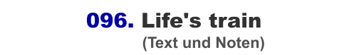 096. Life's train                                 (Text und Noten)