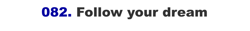 082. Follow your dream
